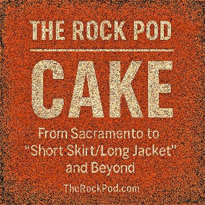 The Rock Pod / Cake: From Sacramento to "Short Skirt/Long Jacket" and Beyond