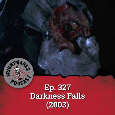 Ep. 327 - Darkness Falls (2003)