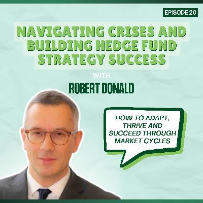 Episode 20: Navigating Crises and Building Hedge Fund Strategy Success - with Robert Donald