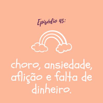 #TTM45: choro, ansiedade, aflição e falta de dinheiro.