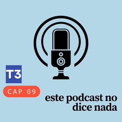 t3 cap 09. Este podcast no dice nada #puisss