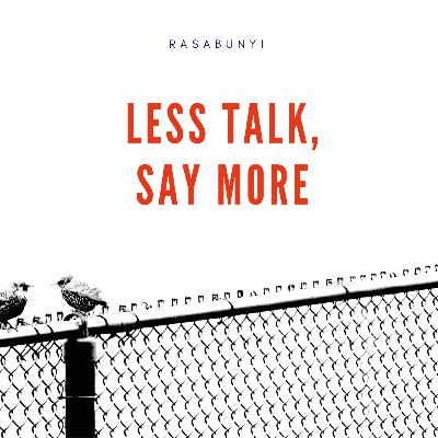 #41 - Less Talk, Say More #41 - Less Talk, Say More