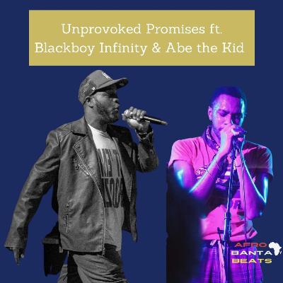 Unprovoked Promises ft. Blackboy Infinity & Abe the Kid