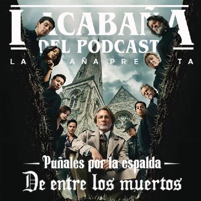 10x22 La Cabaña presenta: Puñales por las espalda, de entre los muertos 10x22 La Cabaña presenta: Puñales por las espalda, de entre los muertos