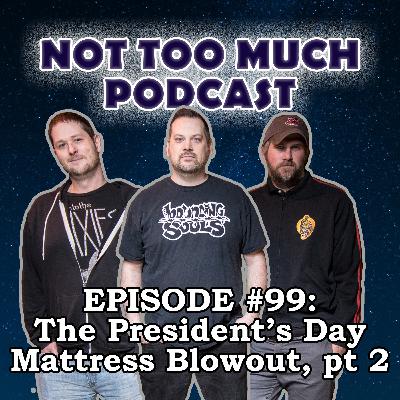 Episode #099: The President's Day Mattress Blowout, pt 2