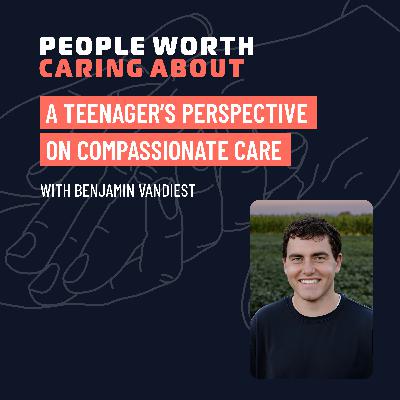 A Teenager’s Perspective on Compassionate Care with Benjamin VanDiest of Mount Carmel Home