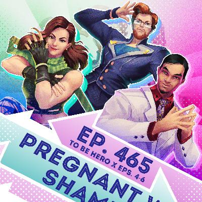 Ep. 465 - Pregnant with Shame (To Be Hero X 4-6) Ep. 465 - Pregnant with Shame (To Be Hero X 4-6)