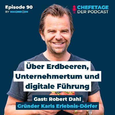 Über Erdbeeren, Unternehmertum und digitale Führung: Robert Dahl, Gründer Karls Erlebnis-Dörfer - 90