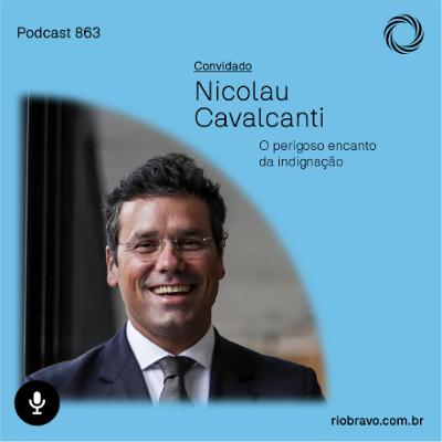 Podcast 863 | Nicolau Cavalcanti: O perigoso encanto da indignação