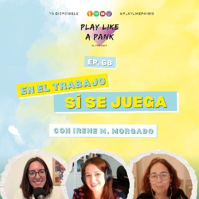 PLAP 68. En el trabajo sí se juega con Irene M. Morgado