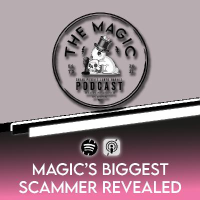 114: Magic's Biggest Scammer Revealed | The Magic Podcast 114: Magic's Biggest Scammer Revealed | The Magic Podcast