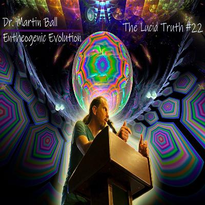 #22 Dr. Martin Ball: Entheogenic Evolution #22 Dr. Martin Ball: Entheogenic Evolution