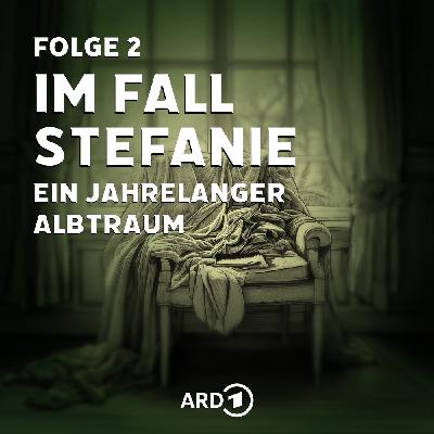 Im Fall Stefanie - Folge 2: Ein jahrelanger Albtraum Im Fall Stefanie - Folge 2: Ein jahrelanger Albtraum