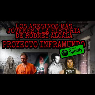 LOS ASESINOS MÁS JÓVENES DE LA HISTORIA Y EL CASO DE RODNEY ALCALÁ/PROYECTO INFRAMUNDO
