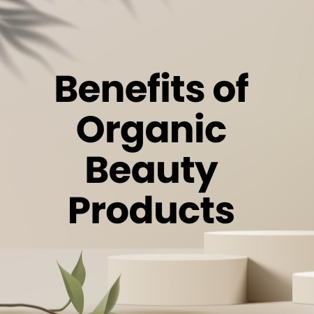 Reasons Why You Should Use Organic Beauty Products