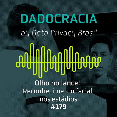 Dadocracia - ep. 179 - Olho no lance! Reconhecimento facial nos estádios