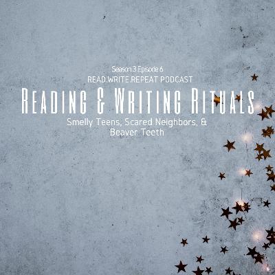 Reading & Writing Rituals: Smelly Teens, Scared Neighbors, & Beaver Teeth-S3E6