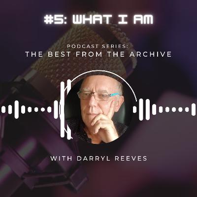 Best From The Archive Series, Episode #5: What I Am?