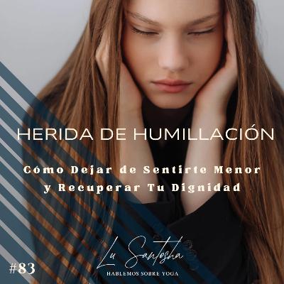 #83 La herida de Humillación: Deja de Sentirte Menor y Recupera Tu Dignidad