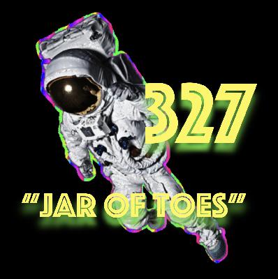 Episode 327: "Jar of Toes" Episode 327: "Jar of Toes"