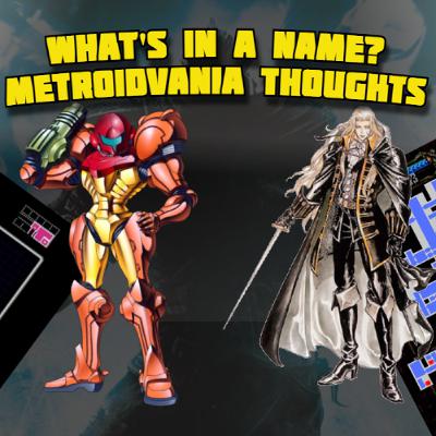 What's in a name? Metroidvania Thoughts Ep. 22 What's in a name? Metroidvania Thoughts Ep. 22