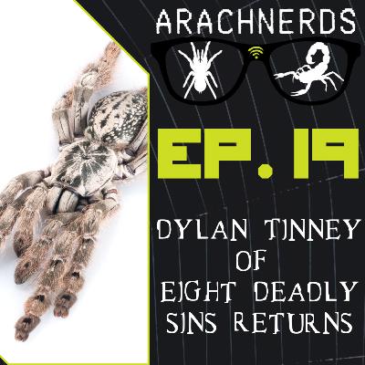 Dylan Tinney of Eight Deadly Sins Returns | ArachNerds Ep. 19 Dylan Tinney of Eight Deadly Sins Returns | ArachNerds Ep. 19