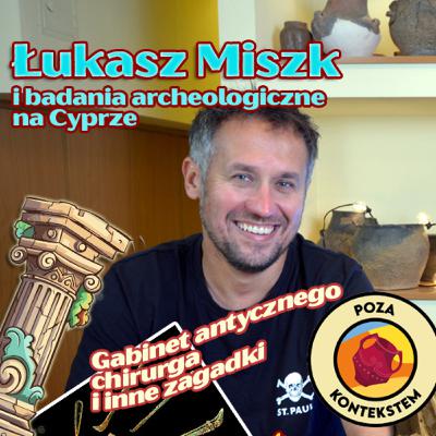 CHIRURG i ZNIKAJĄCY URZĘDNICY czyli tajemnice polskich wykopalisk na Cyprze - rozmowa z dr. Łukaszem Miszkiem