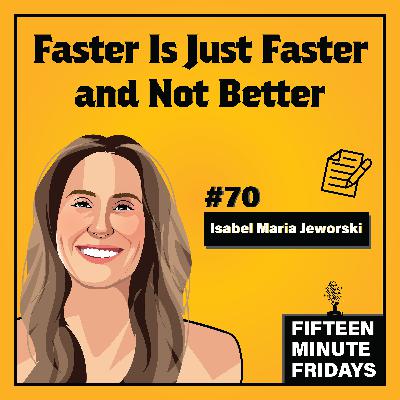 Faster Is Just Faster and Not Better w/ Isabel Maria Jeworski (FMF #70)