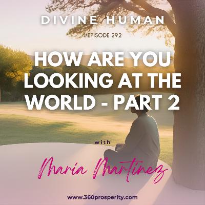 Episode 292 How Are You Looking at the World Part 2