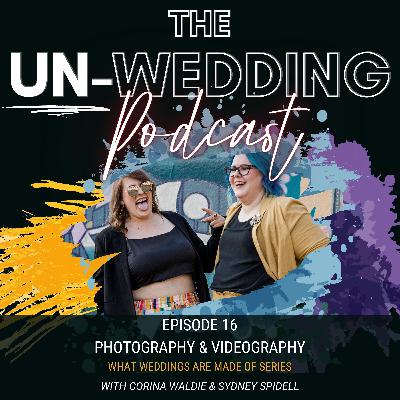 Episode #16 | Photography & Videography | What Weddings are Made Of | The Un-Wedding Podcast Episode #16 | Photography & Videography | What Weddings are Made Of | The Un-Wedding Podcast