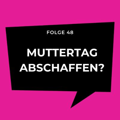 Folge 48 - Muttertag abschaffen?