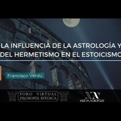 La influencia de la Astrología y del Hermetismo en el Estoicismo. Francisco Verdú La influencia de la Astrología y del Hermetismo en el Estoicismo. Francisco Verdú
