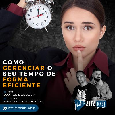 ALFACAST #50 - COMO GERENCIAR O SEU TEMPO DE FORMA EFICIENTE
