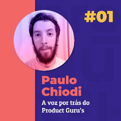 #01 - Paulo Chiodi: A voz por trás do Product Guru's