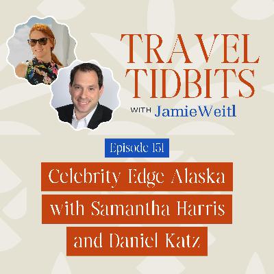 Celebrity Edge Alaska with Samantha Harris and Daniel Katz EP 151