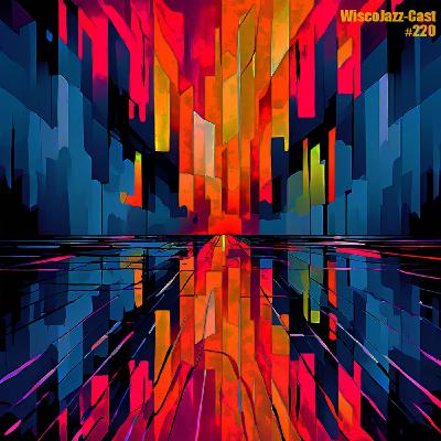 Episode 220: WiscoJazz-Cast: Episode 220 [AMBIENT]