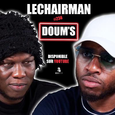 #238 LeChairman & Doum's parlent Industrie, Adèle, Incarcération, Entrepreneuriat, Rédemption, Mali