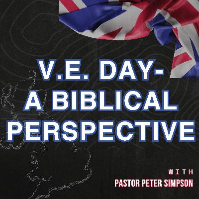 V.E. Day - A Biblical Perspective V.E. Day - A Biblical Perspective