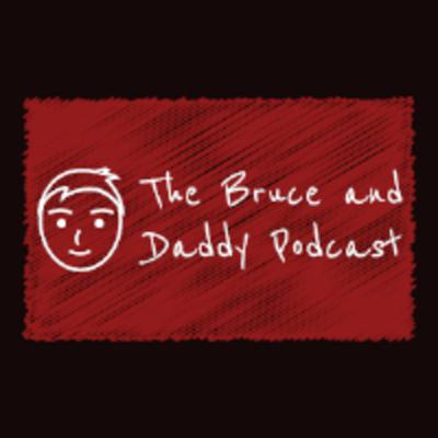 Bruce and Daddy Podcast Episode 15