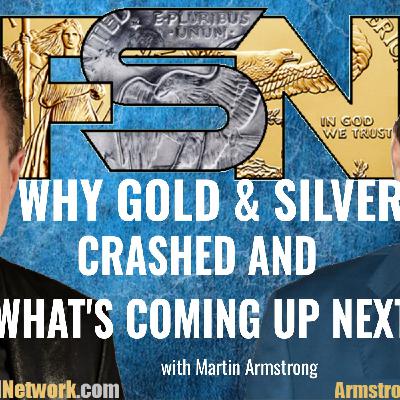 Why Gold and Silver Crashed and What's Coming Up Next -- Exclusive Interview w/ Martin Armstrong #6365 Why Gold and Silver Crashed and What's Coming Up Next -- Exclusive Interview w/ Martin Armstrong #6365