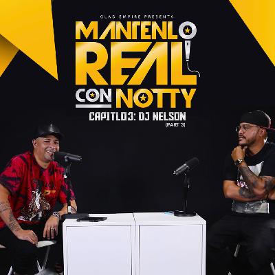 Mantenlo Real Con Notty S1 | E3: DJ Nelson (Part 3) Mantenlo Real Con Notty S1 | E3: DJ Nelson (Part 3)