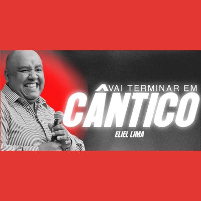 Vai terminar em cântico - Pr. Eliel Lima