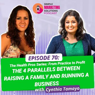 #70 The 4 Parallels Between Raising a Family and Running a Business with Cynthia Tamayo #70 The 4 Parallels Between Raising a Family and Running a Business with Cynthia Tamayo