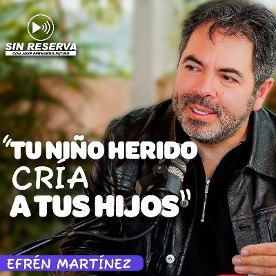 Efrén Martínez SIN RESERVA | Fobia Social, Adicciones y Sanar al Niño Interior