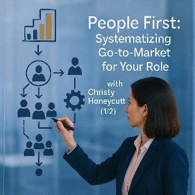 People First: Systematizing Go-to-Market for Your Role with Christy Honeycutt (1/2)