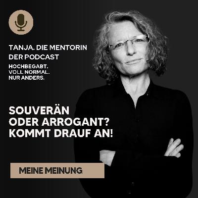 Souverän oder arrogant? Kommt drauf an! | Tanja. Die Mentorin. Der Podcast