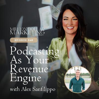 040 - Podcasting As Your Revenue Engine with Alex Sanfilippo 040 - Podcasting As Your Revenue Engine with Alex Sanfilippo