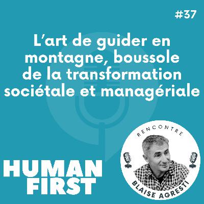 #37 L'art de guider en montagne, boussole de la transformation sociétale et managériale – Blaise Agresti
