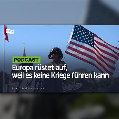 Europa rüstet auf, weil es keine Kriege führen kann