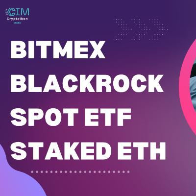 BitMEX CEO on MM | BlackRock BTC Spot ETF | Jerome Powell on Stablecoins | Staked ETH hits 20M